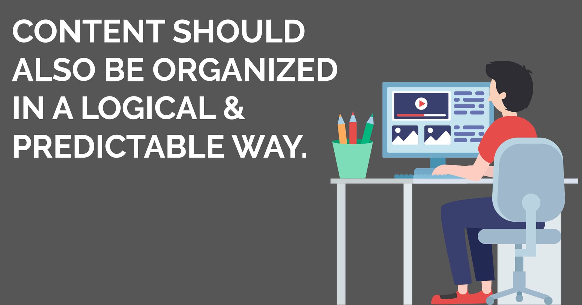 Illustration of a guy sitting at his desk with a large computer monitor. Text: Content should also be organized in a logical and predictable way