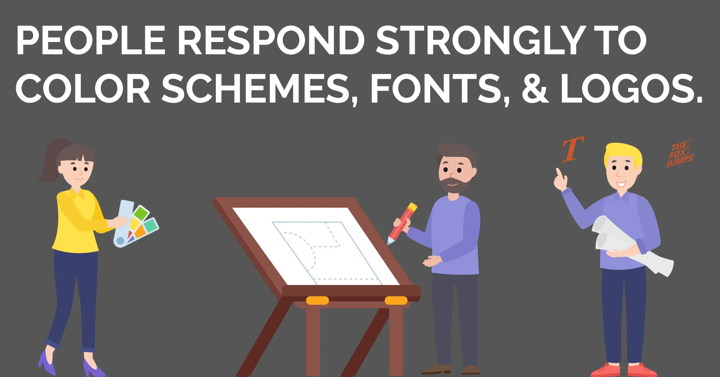 An illustration of three people holding color swatches, showing off a layout on an easel, and holding several scrolls of design plans. Text: People respond strongly to color schemes, fonts, and logos.